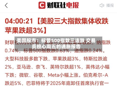 美国股市:标普500指数三连跌 交易员担心周五的通胀报告-第1张图片