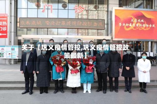 关于【巩义疫情管控,巩义疫情管控政策最新】-第1张图片