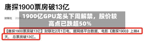 1900亿GPU龙头下周解禁	，股价较高点已跌超50%-第1张图片