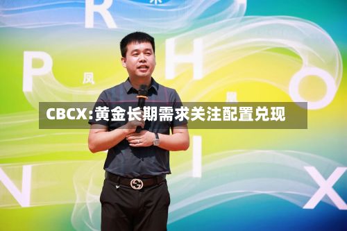CBCX:黄金长期需求关注配置兑现-第1张图片