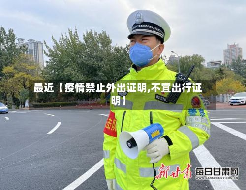 最近【疫情禁止外出证明,不宜出行证明】-第1张图片