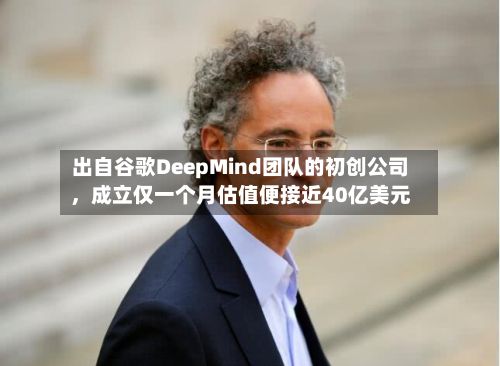 出自谷歌DeepMind团队的初创公司，成立仅一个月估值便接近40亿美元-第1张图片
