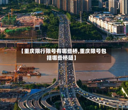 【重庆限行限号有哪些桥,重庆限号包括哪些桥隧】-第1张图片