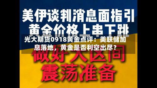 光大期货0918黄金点评：美联储加息落地，黄金是否利空出尽？-第1张图片
