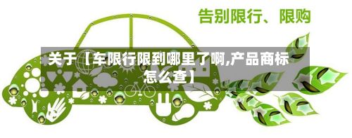 关于【车限行限到哪里了啊,产品商标怎么查】-第1张图片