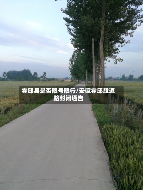 霍邱县是否限号限行/安徽霍邱段道路封闭通告-第1张图片