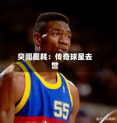 突闻噩耗:传奇球星去世-第1张图片