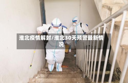 淮北疫情解封/淮北30天预警最新情况-第1张图片