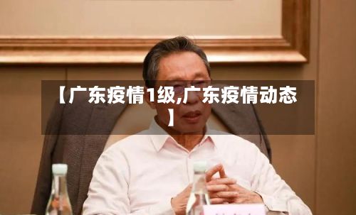 【广东疫情1级,广东疫情动态】-第1张图片