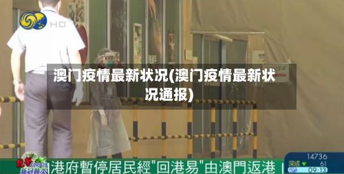 澳门疫情最新状况(澳门疫情最新状况通报)-第1张图片