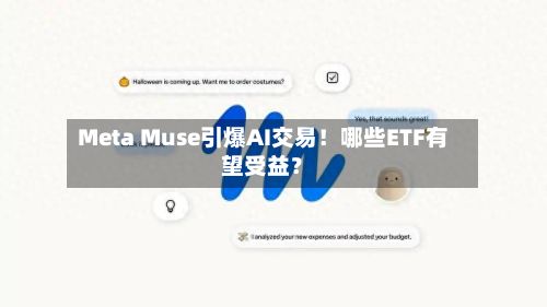 Meta Muse引爆AI交易!哪些ETF有望受益?-第1张图片