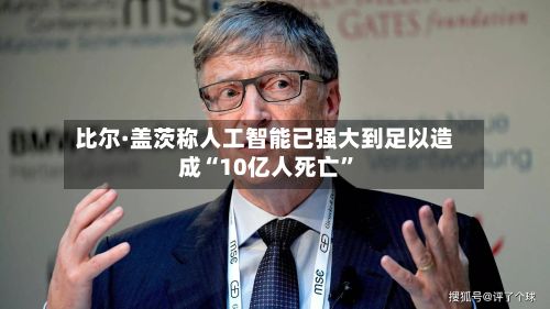 比尔·盖茨称人工智能已强大到足以造成“10亿人死亡”-第1张图片