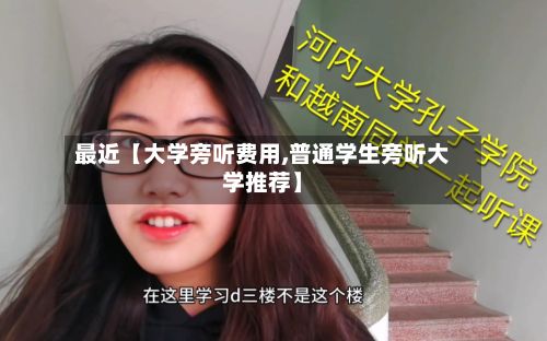 最近【大学旁听费用,普通学生旁听大学推荐】-第1张图片