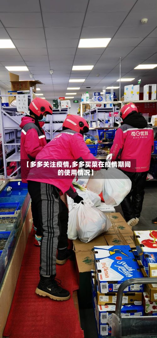 【多多关注疫情,多多买菜在疫情期间的使用情况】-第1张图片