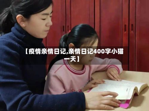 【疫情亲情日记,亲情日记400字小猫一天】-第1张图片