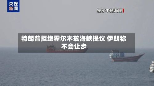特朗普拒绝霍尔木兹海峡提议 伊朗称不会让步-第1张图片