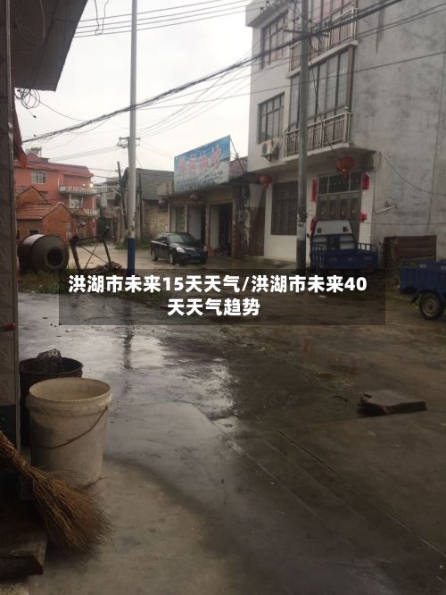 洪湖市未来15天天气/洪湖市未来40天天气趋势-第1张图片