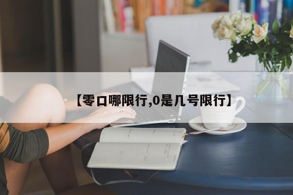 【零口哪限行,0是几号限行】