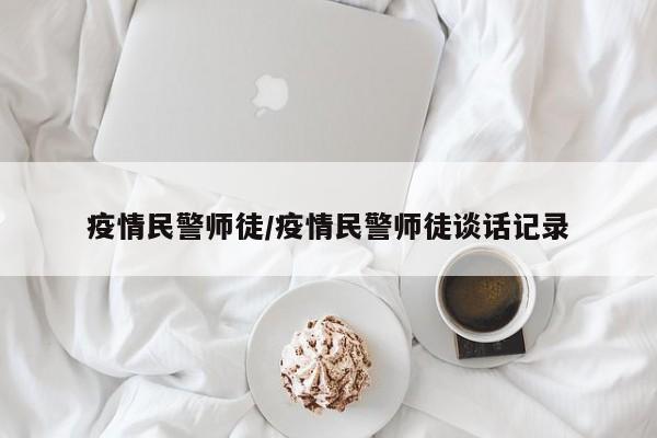 疫情民警师徒/疫情民警师徒谈话记录