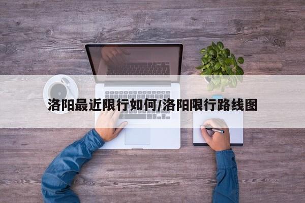 洛阳最近限行如何/洛阳限行路线图