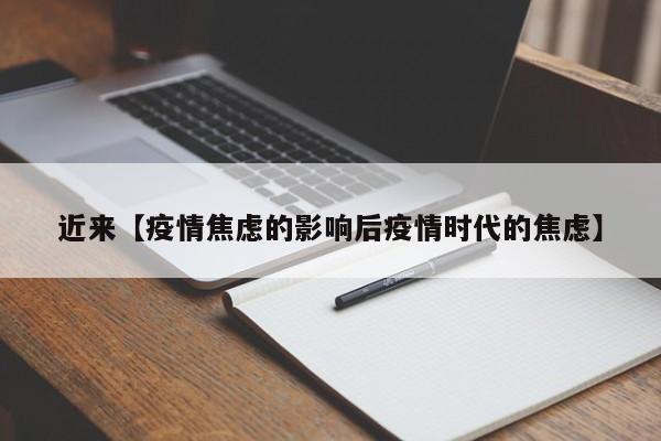 近来【疫情焦虑的影响后疫情时代的焦虑】