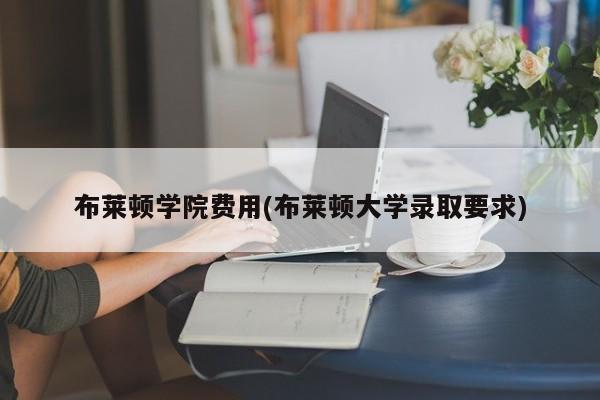 布莱顿学院费用(布莱顿大学录取要求)