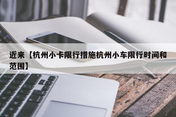 近来【杭州小卡限行措施杭州小车限行时间和范围】