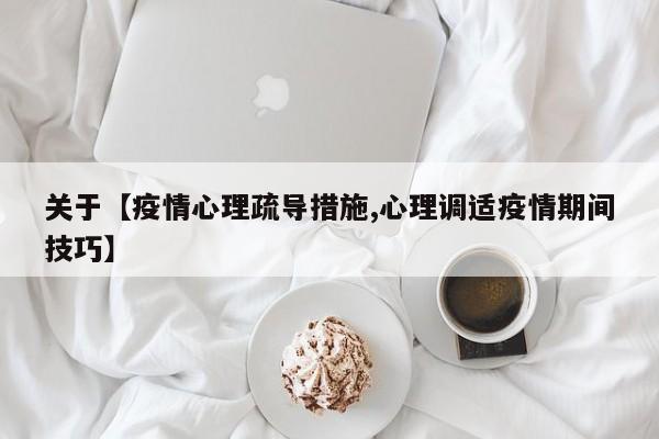 关于【疫情心理疏导措施,心理调适疫情期间技巧】