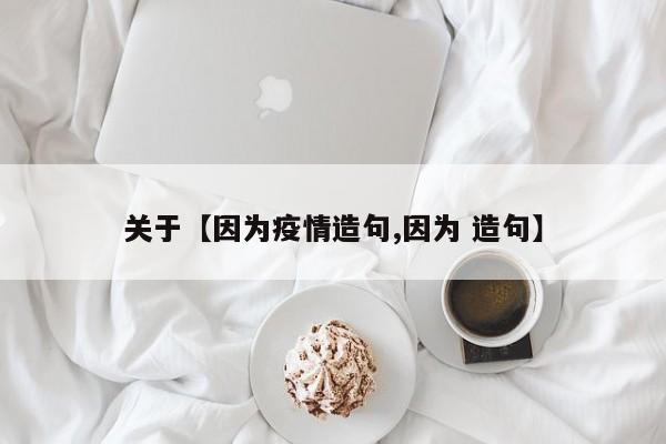 关于【因为疫情造句,因为 造句】