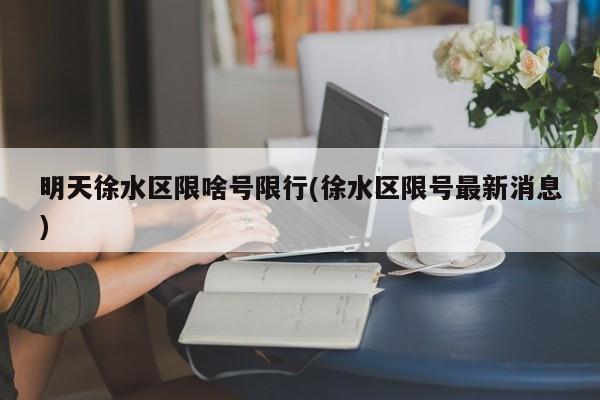 明天徐水区限啥号限行(徐水区限号最新消息)