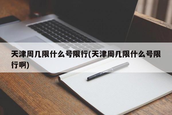 天津周几限什么号限行(天津周几限什么号限行啊)