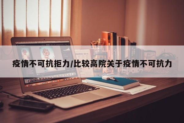 疫情不可抗拒力/比较高院关于疫情不可抗力