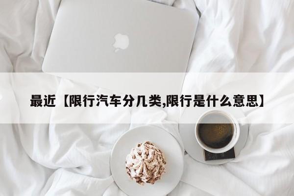 最近【限行汽车分几类,限行是什么意思】