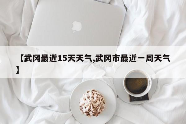 【武冈最近15天天气,武冈市最近一周天气】