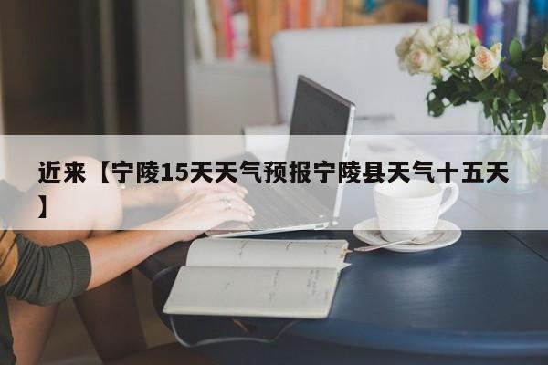 近来【宁陵15天天气预报宁陵县天气十五天】