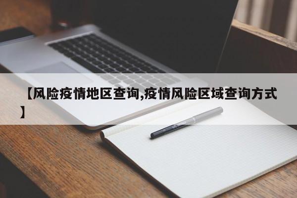 【风险疫情地区查询,疫情风险区域查询方式】