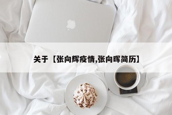 关于【张向辉疫情,张向晖简历】