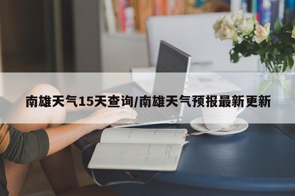 南雄天气15天查询/南雄天气预报最新更新
