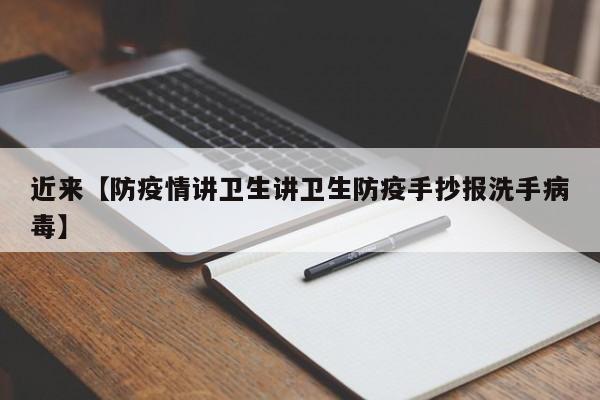 近来【防疫情讲卫生讲卫生防疫手抄报洗手病毒】