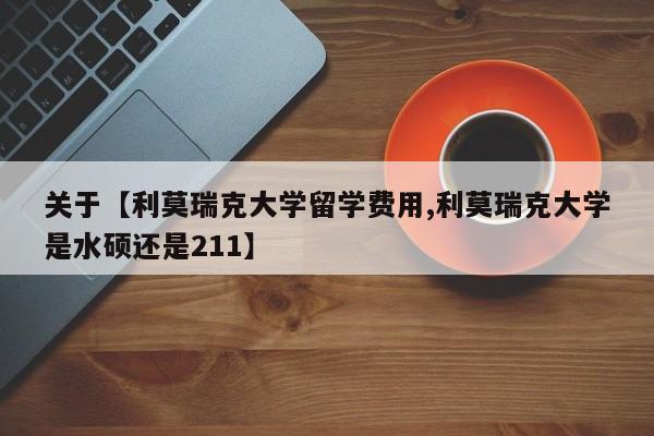 关于【利莫瑞克大学留学费用,利莫瑞克大学是水硕还是211】