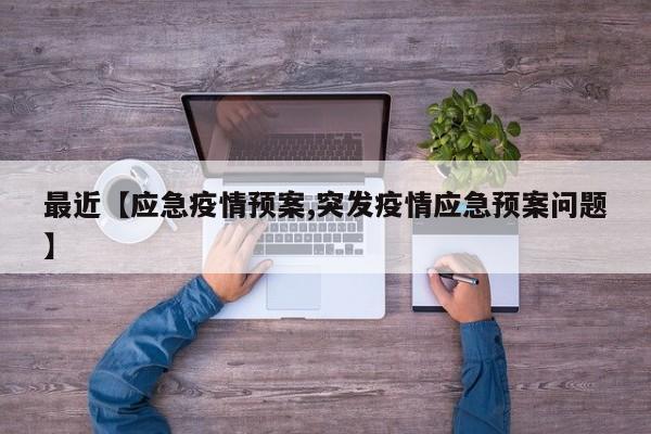 最近【应急疫情预案,突发疫情应急预案问题】