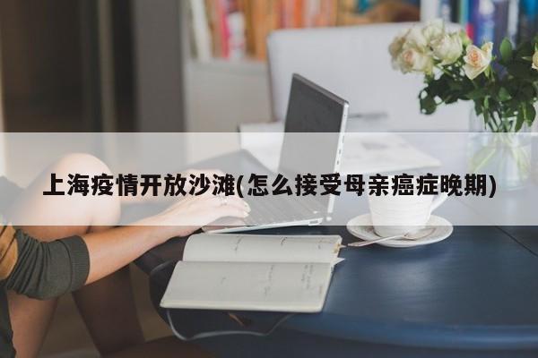 上海疫情开放沙滩(怎么接受母亲癌症晚期)