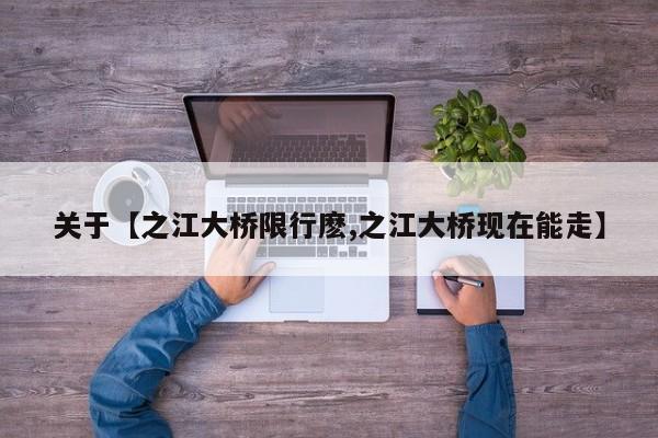 关于【之江大桥限行麽,之江大桥现在能走】
