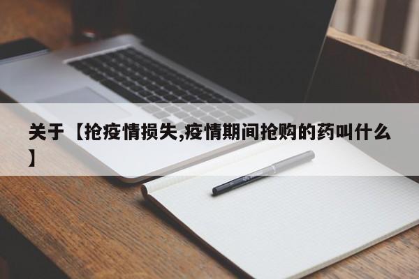 关于【抢疫情损失,疫情期间抢购的药叫什么】