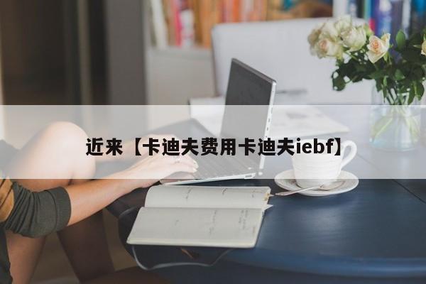 近来【卡迪夫费用卡迪夫iebf】