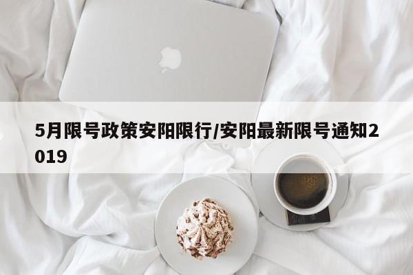 5月限号政策安阳限行/安阳最新限号通知2019
