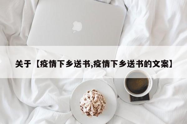 关于【疫情下乡送书,疫情下乡送书的文案】