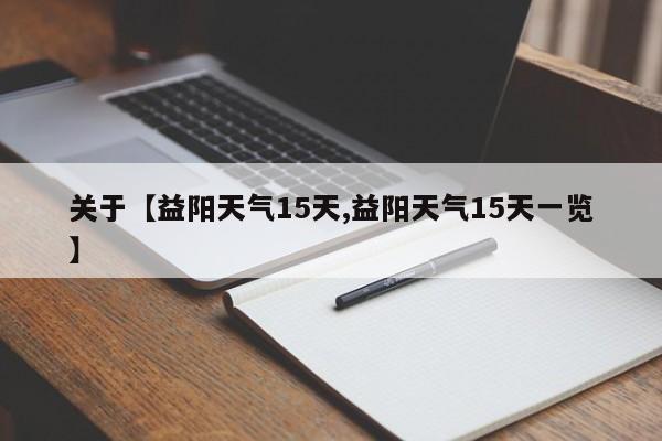 关于【益阳天气15天,益阳天气15天一览】