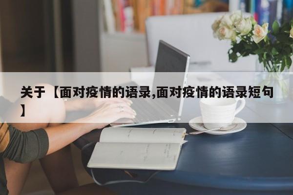 关于【面对疫情的语录,面对疫情的语录短句】