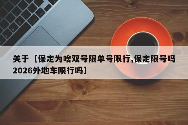 关于【保定为啥双号限单号限行,保定限号吗2026外地车限行吗】